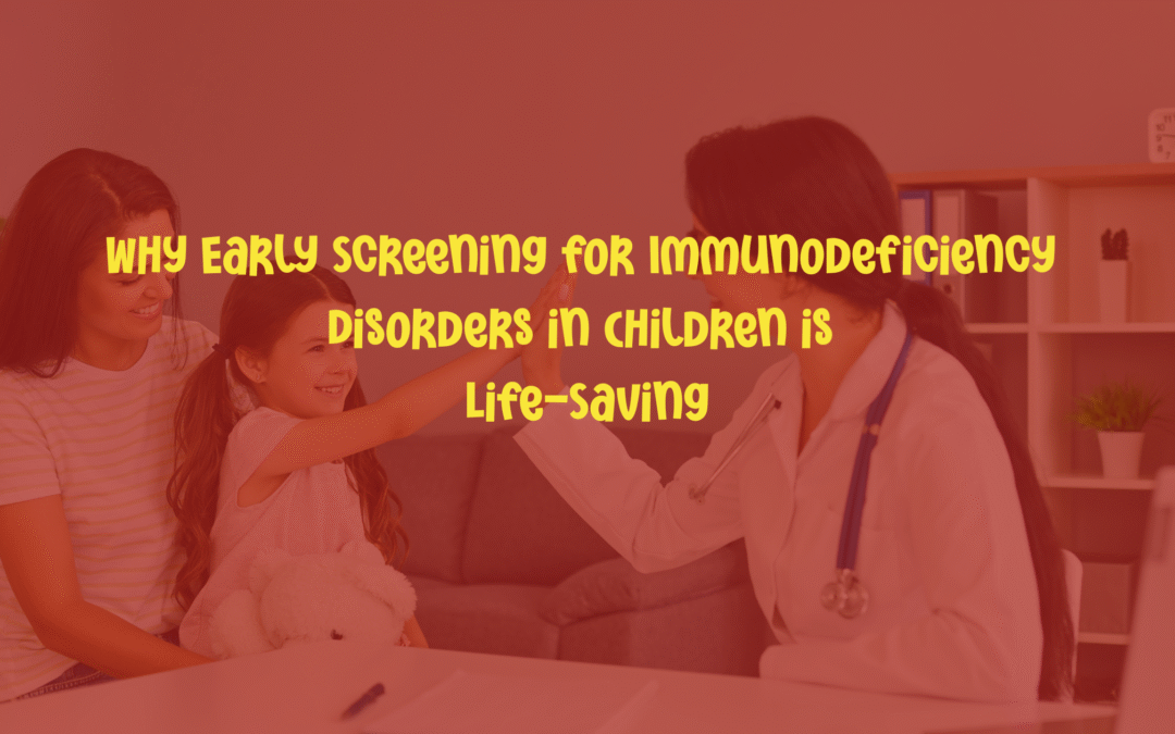 Why Early Screening for  Immunodeficiency Disorders in Children is Life-Saving