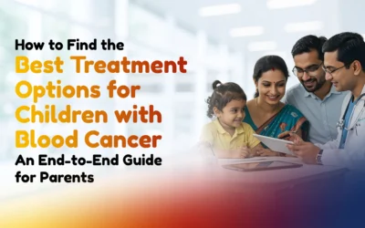 How to Find the Best Treatment Options for Children with Blood Cancer – An End-to-End Guide for Parents