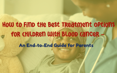 How to Find the Best Treatment Options for Children with Blood Cancer – An End-to-End Guide for Parents