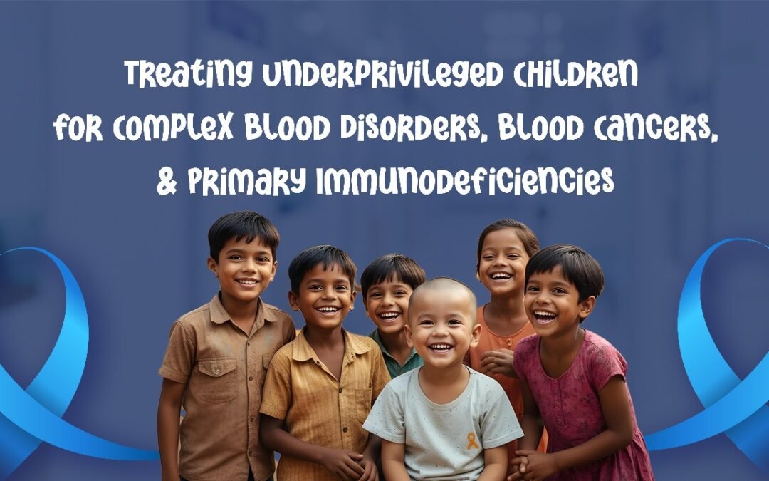 Treating Underprivileged Children for Complex Blood Disorders, Blood Cancers, and Primary Immunodeficiencies