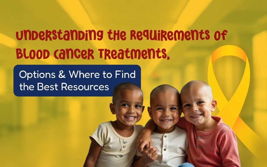 Understanding the Requirements of Blood Cancer Treatments, Options & Where to Find the Best Resources