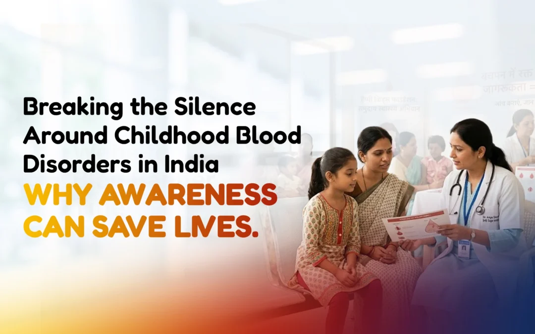 Breaking the Silence Around Childhood Blood Disorders in India – Why Awareness Can Save Lives