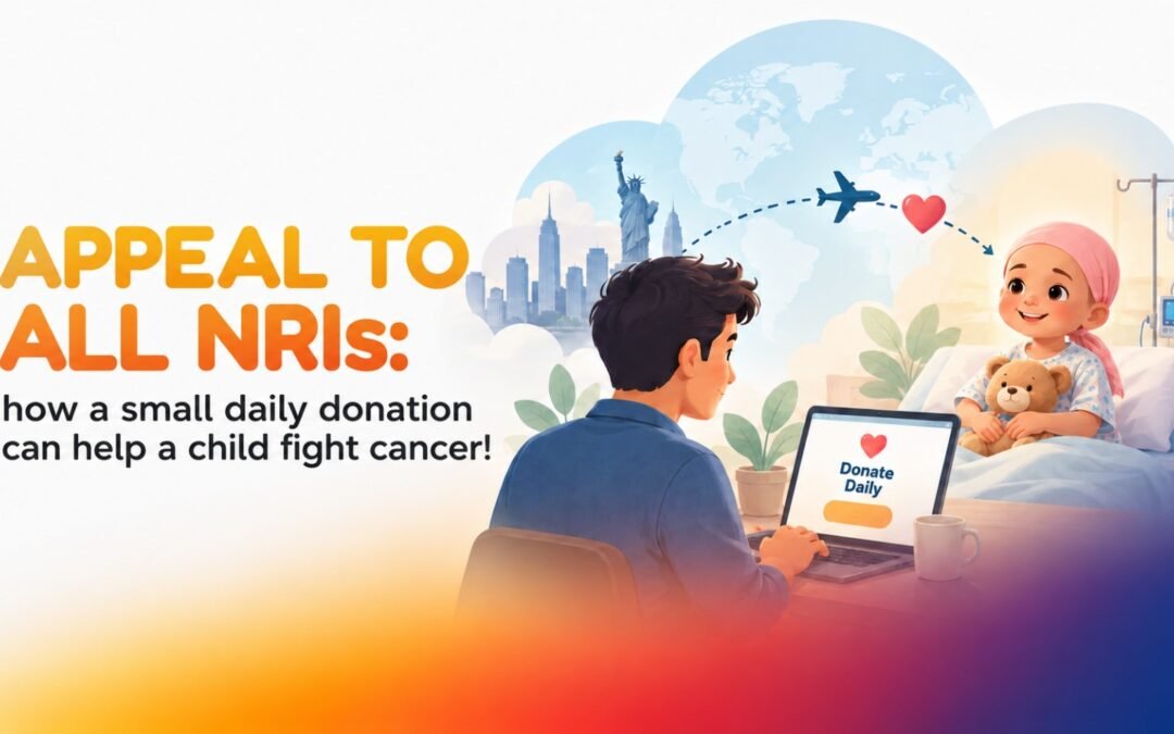 Appeal to all NRIs: How A Small Daily Donation Can Help a Child Fight Cancer